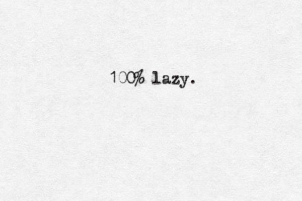 100% lazy. 