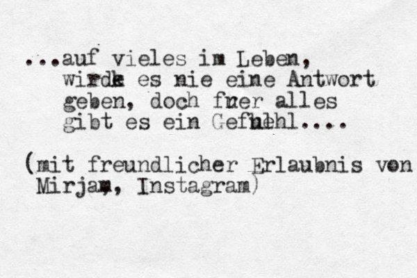 ...auf vieles im Leben, wirde k es nie eine Antwort geben, doch f r uer alles gibt es ein Gef hl uehl.... (mit freundlicher Erlaubnis von Mirja, m, Instagram)