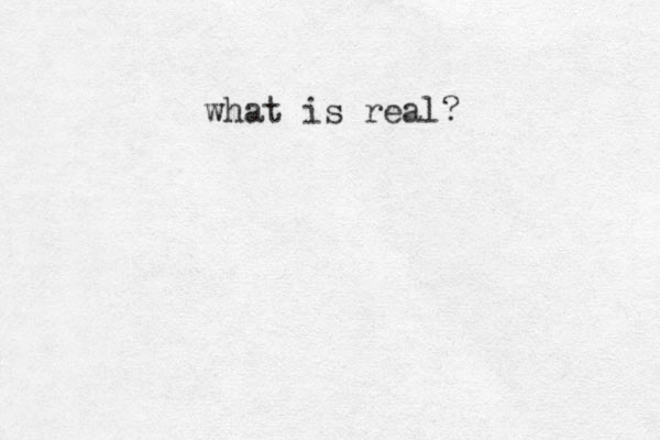 what is real?