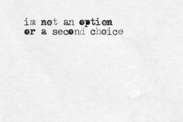 im not an option or a second choice