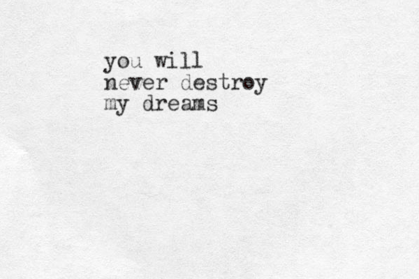 you will never destroy my dreams
