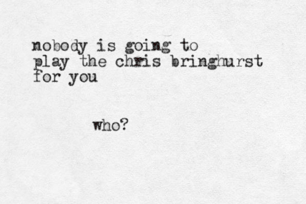 nobody is going to play the chris bringhurst for you who?