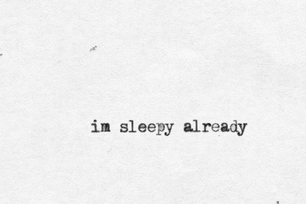 im sleepy already