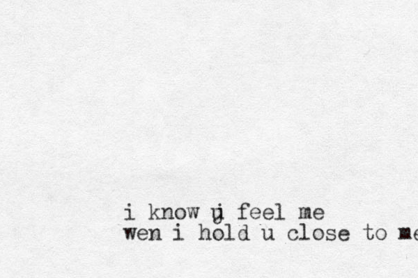 i know j u feel me wen i hold u close to me 