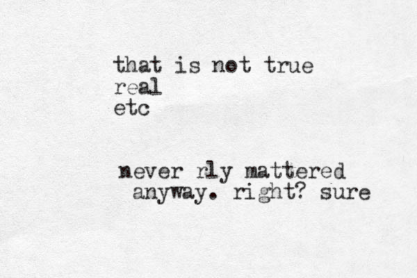 never rly mattered anyway. right? sure that is not true real etc