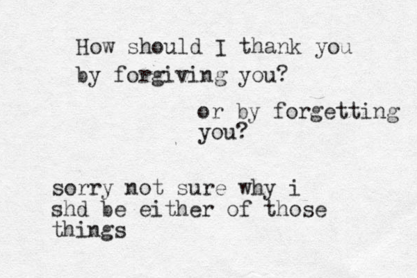 How should I thank you by forgiving you? or by forgetting you? sorry not sure why i shd be either of those things