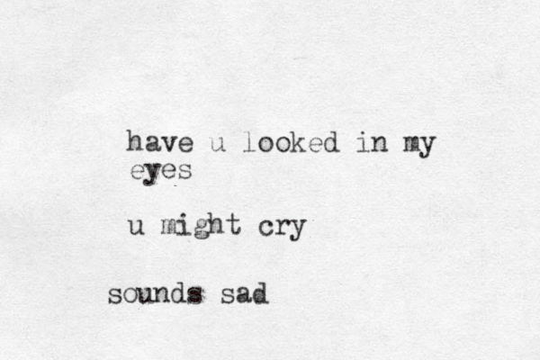 have u looked in my eyes u might cry sounds sad