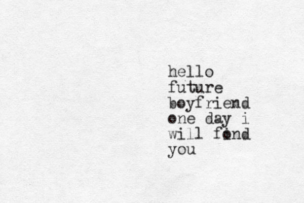hello future boyfriend one day i will fon i d you