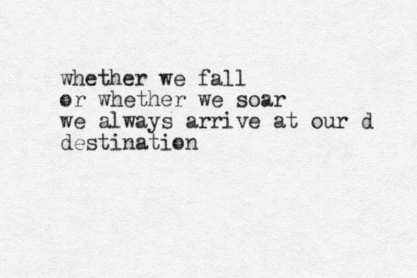 whether we fall or whether we soar we always arrive at our d destination 