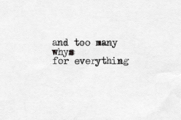 and too many whys for everything