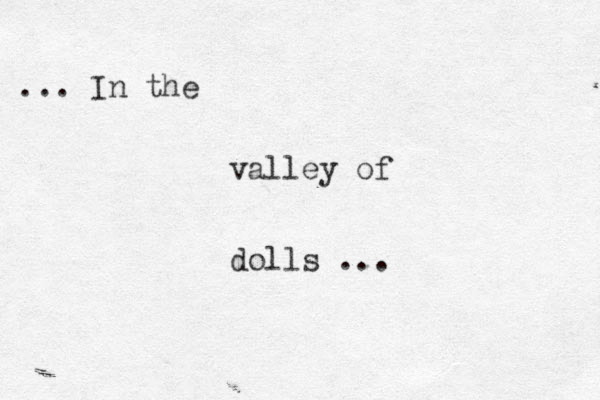 In the ... valley of dolls ... 
