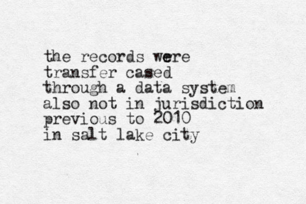 the records wr e ere transfer cased through a data system also not in jurisdiction previous to 2010 in salt lake city