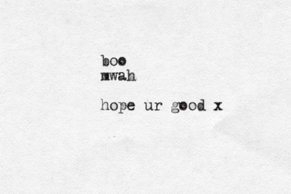 boo mwah hope ur good x
