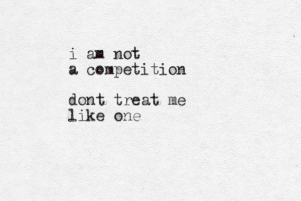 i am not a competition dont treat me like one 