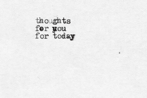 thoughts for uou y for today