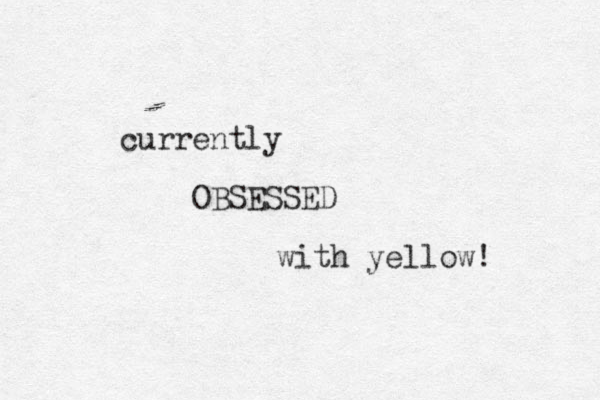currently OBSESSED with yellow! 