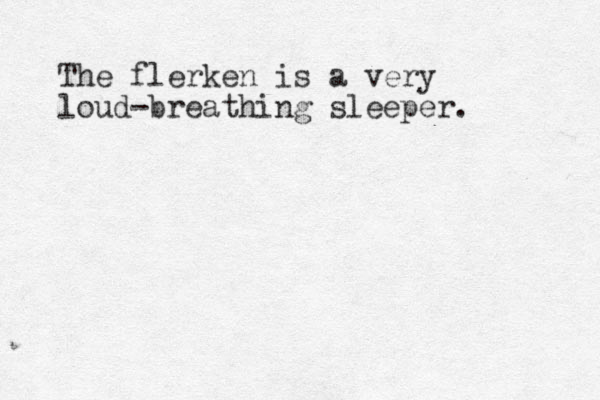 The flerken is a very loud -breathing sleeper. 