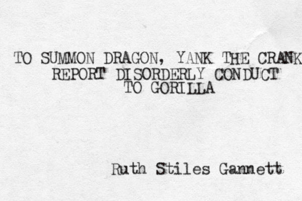 TO SUMMON DRAGON, YANK THE CRANK REPORT DISORDERLY CONDUCT TO GORILLA Ruth Stiles Gannett 