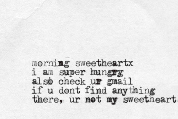 morning sweetheartx i am super hungrg y alsi o check ur gmail if u dont find anything there, ur not my sweetheart 