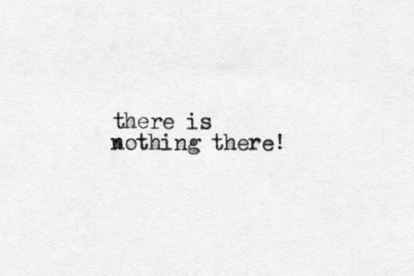 there is nothing there! 