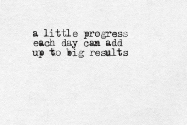 a little progress each day can add up to big results
