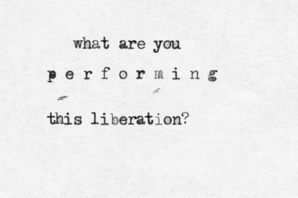 what are you p e r f o r m i n g this liberation?