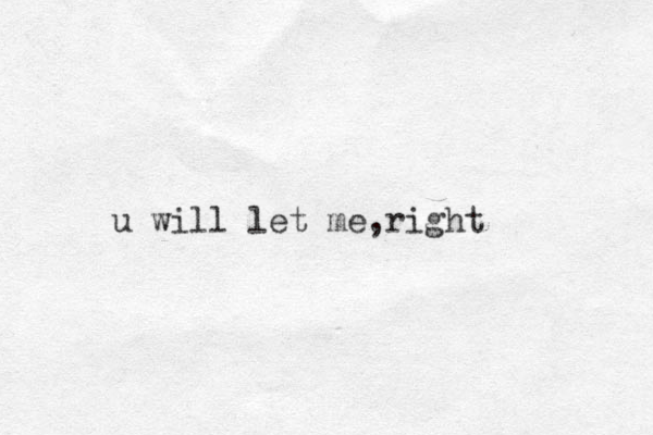 u will let me ri , ght 
