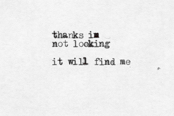 thanks im not looking it will find me