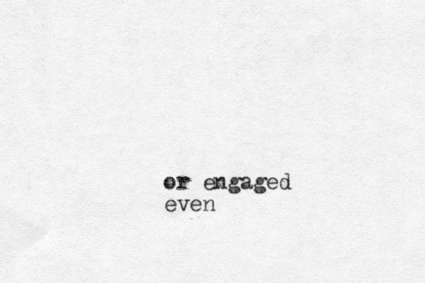 or engaged even