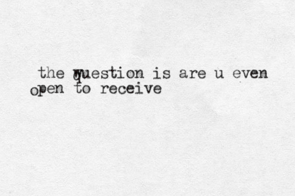 the wuestion is are u even pen to receive q o