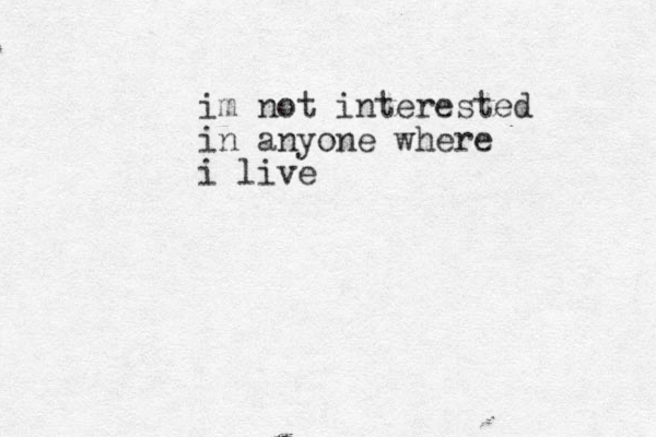 im not interested in anyone where i live