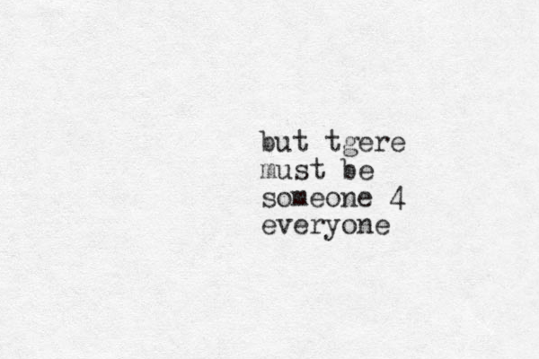 but tgere must be someone 4 everyone