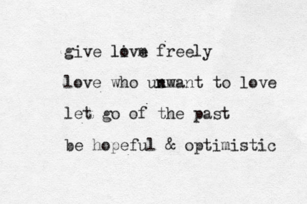 give live freely m o l love who unwant m c x to love let go of the past be hopeful & optimistic 