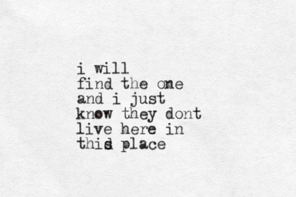 i will find the one and i just know they dont live here in thid s place