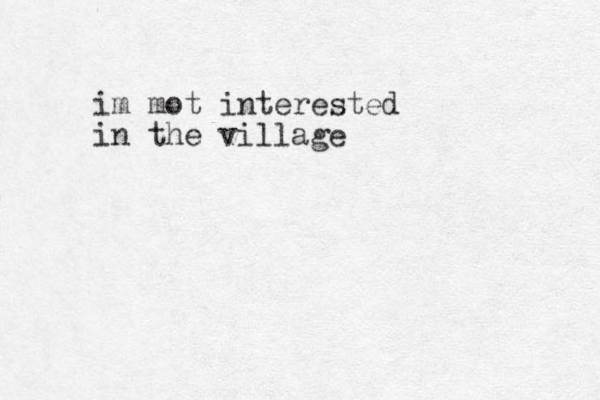 im mot interested in the village