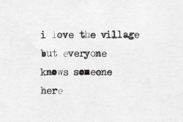i love the village but everyone knows someone here