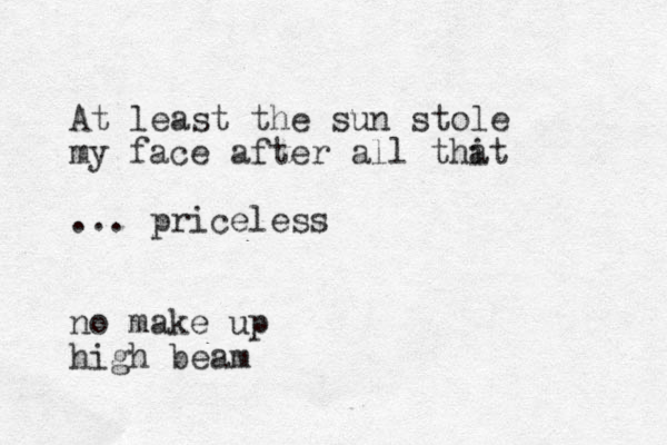At least the sun stole my face after all thi at ... priceless no make up high beam 