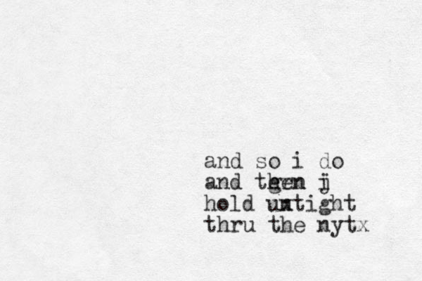 and so i do and te grn hen j i hold untight x thru the nytx 