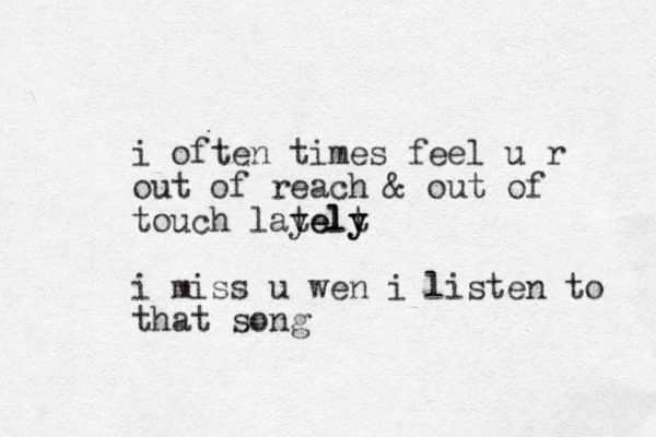 i often times feel u r ou t of reach & out of touch layel telt y y i miss u wen i listen to that song
