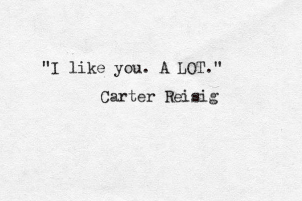 "I like you. A LOT." Carter Reisig 