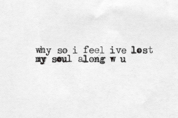 why so i feel ive lost my soul along w u