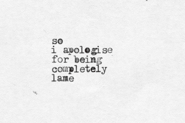 so i apologise for being completely lame