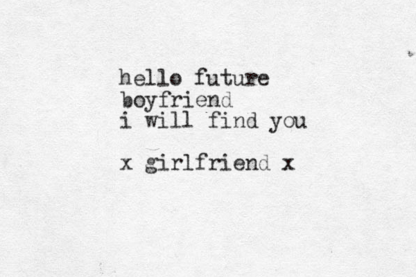 hello future boyfriend i will find you x girlfriend x