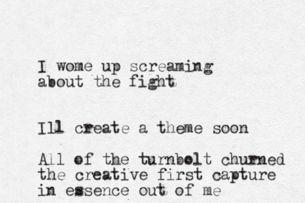 I wome up screaming about the fight Ill create a theme soon All of the turnbolt churned the creative first capture in essence out of me