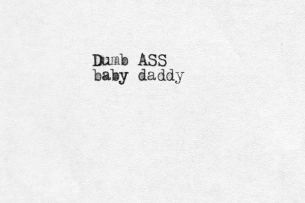 Dumb ASS baby daddy 