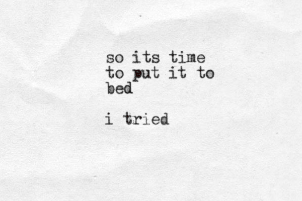 so its time to put it to bed d i tried