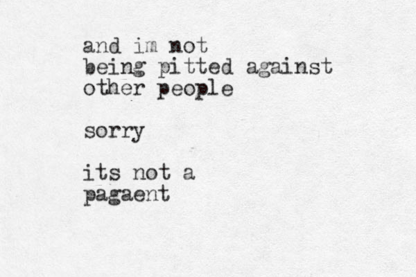 and im not being pitted against other people sorry its not a pagaent