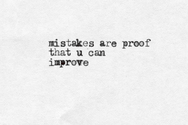 mistakes are proof that u can improve 