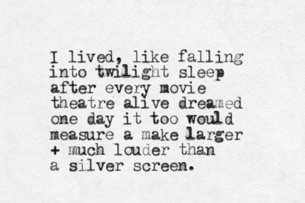 I lived, like falling into twilight sleep after every movie theatre alive dreamed one day it too would measure a make larger + much louder than a silver screen.