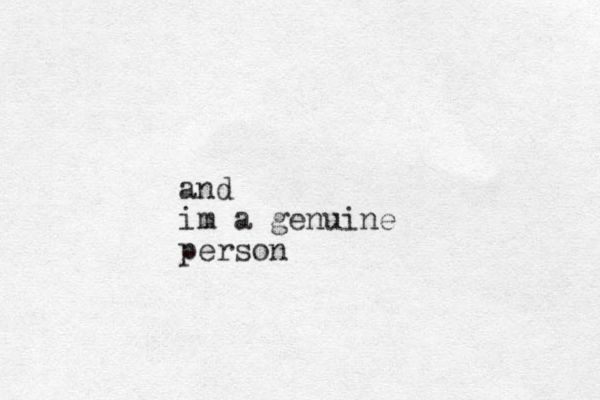 and im a genuine person 
